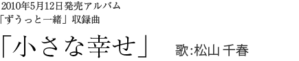 2010年5月12日発売アルバム「ずうっと一緒」収録曲 「小さな幸せ」 歌:松山千春